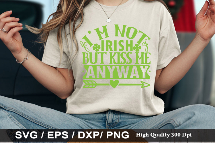 I m Not Irish But Kiss Me Anyway - St. Patricks Day SVG Des