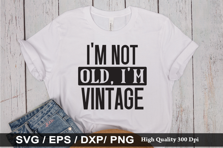 I'm not old, I'm vintage SVG - Sarcastic Design