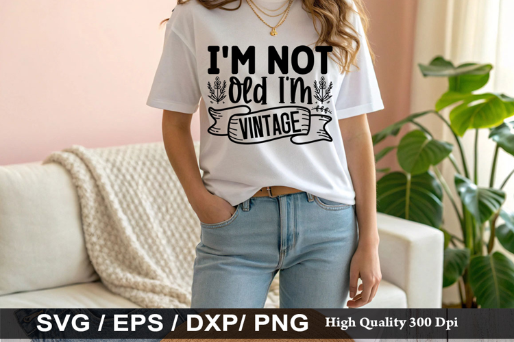 I m Not Old I m Vintage - Sarcastic SVG Design