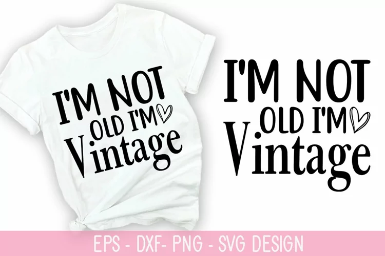 I'm not old, I'm vintage SVG - Sarcastic Quotes Design