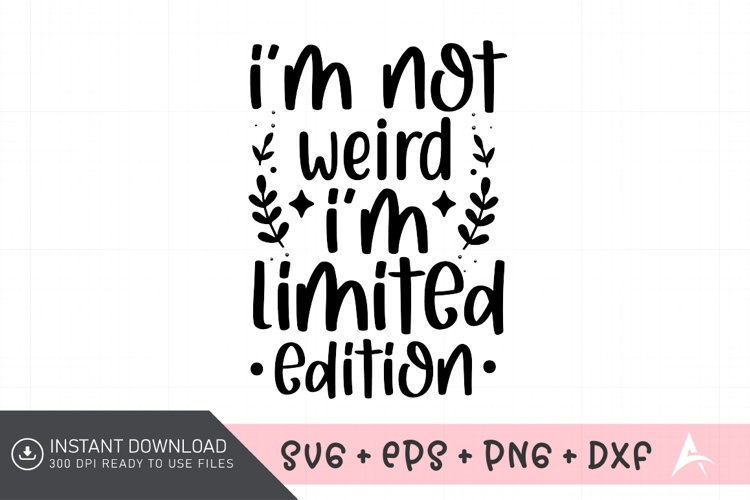 Im Not Weird Im Limited Edition SVG, Funny Quote SVG
