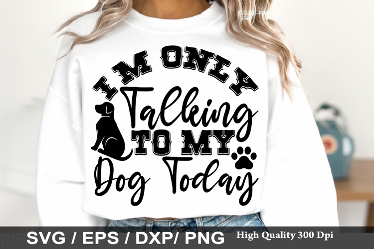 I m Only Talking To My Dog Today - Dog mom SVG Design