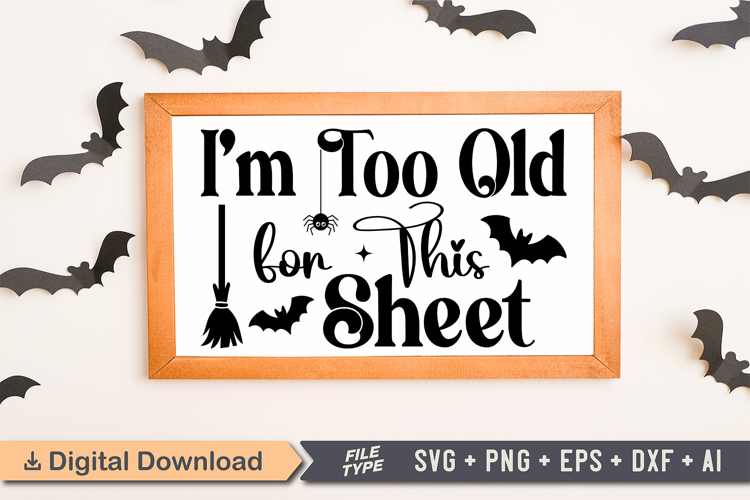 Im Too Old for This Sheet Sign SVG, Farmhouse Halloween