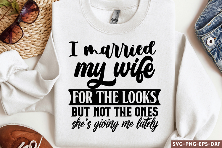 I married my wife for the looks SVG, Funny Quotes