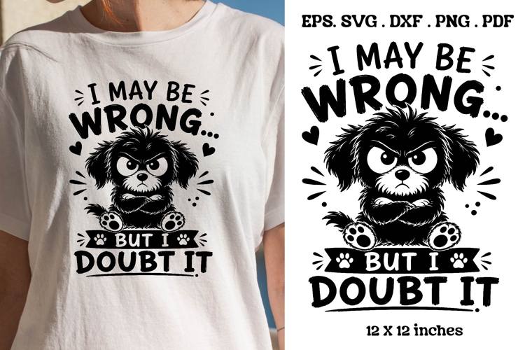 I May Be Wrong But I Doubt It Funny Dog Quote SVG