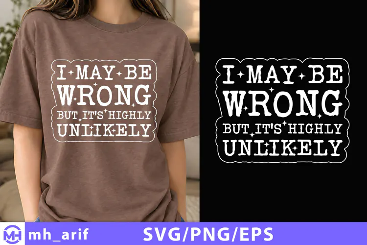 I May Be Wrong But It's Highly Unlikely SVG PNG Shirt Design