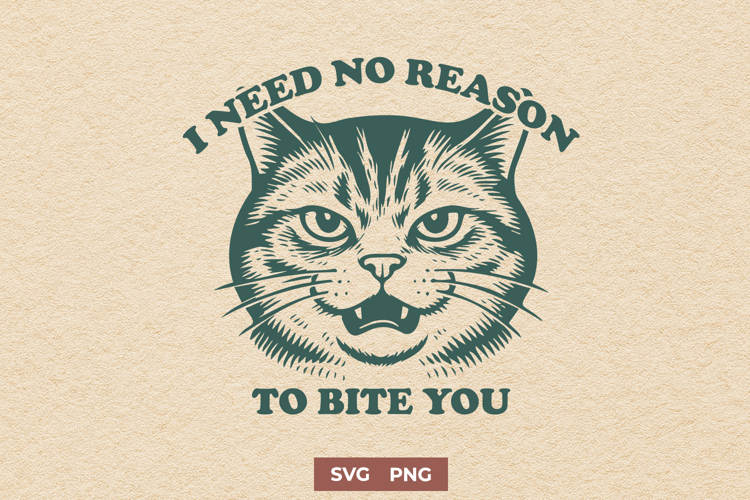 I Need No Reason to Bite You SVG Funny Angry Cat Sassy PNG