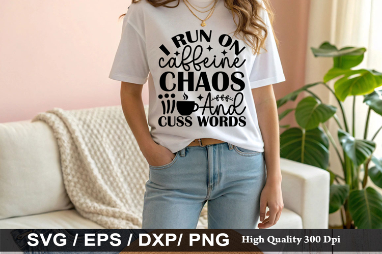 I run on caffeine chaos and cuss - Sarcastic SVG Design