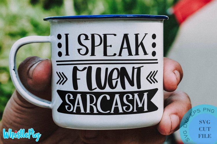 I Speak Fluent Sarcasm SVG - Sarcastic Quotes SVG Funny SVG