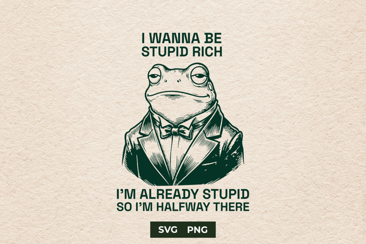 Sarcastic Fancy Frog I Wanna Be Stupid Rich SVG PNG