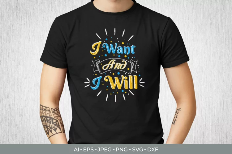 I Want And I Will for T-Shirt SVG