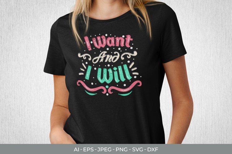 I Want And I Will for T-Shirt SVG example image 1