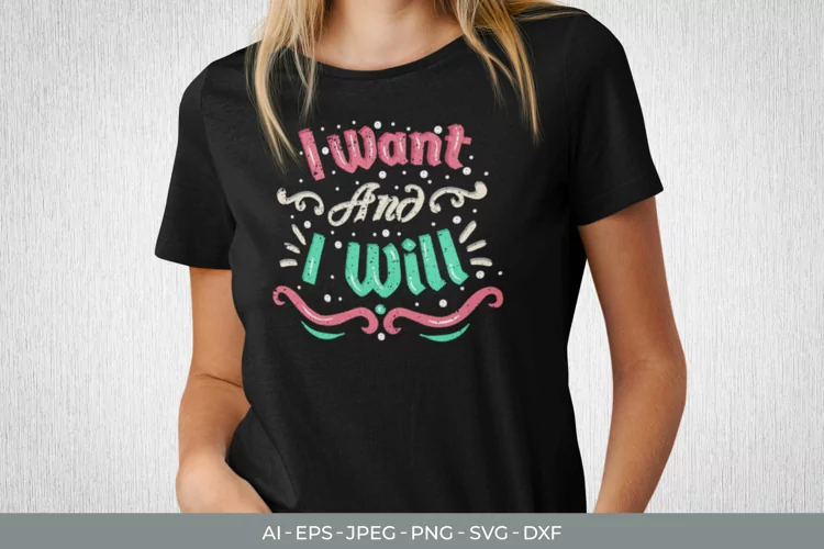I Want And I Will for T-Shirt SVG
