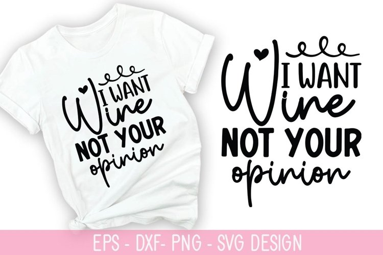 I want wine not your opinion SVG - Wine Quotes Design
