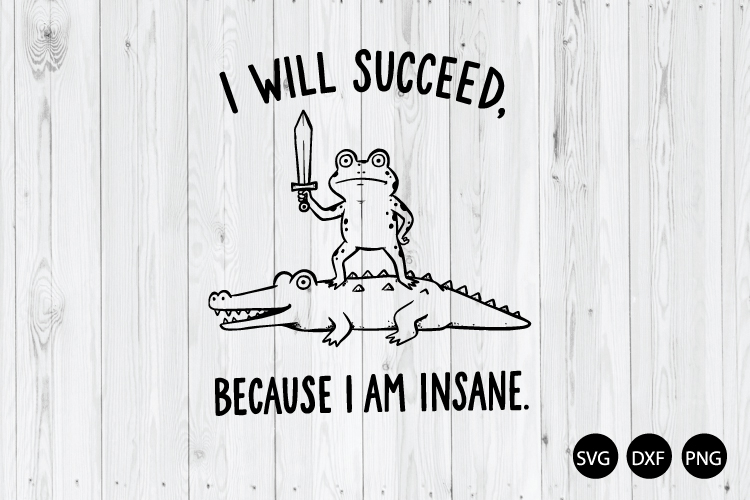 I Will Succeed Because I Am Insane SVG, Funny Frog SVG