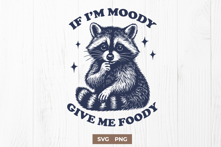 If I’m Moody Give Me Foody SVG PNG Funny Raccoon Clipart