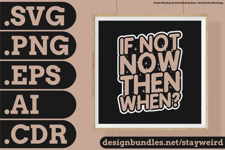 If Not Now Then When Motivation Typography Quote Design For Poster SVG PNG EPS AI CDR