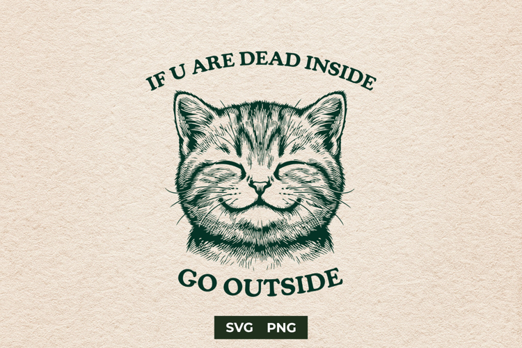 Sarcastic Cat Dead Inside Go Outside Meme SVG File