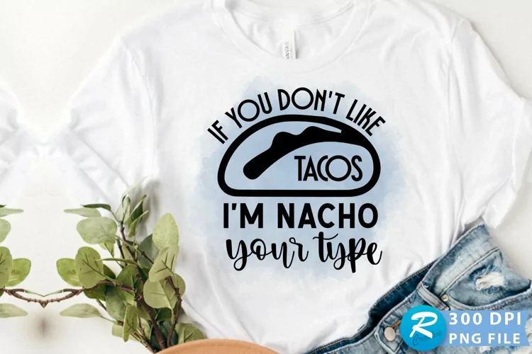 If You Don't Like Tacos I'm Nacho Your Type Sublimation PNG