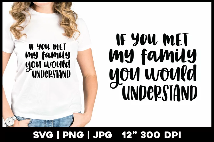 If you met my family you would understand | Funny svg