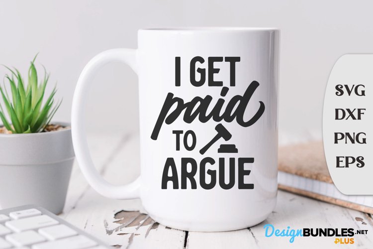 I Get Paid To Argue, Funny Lawyer Saying Svg, Lawyer Svg