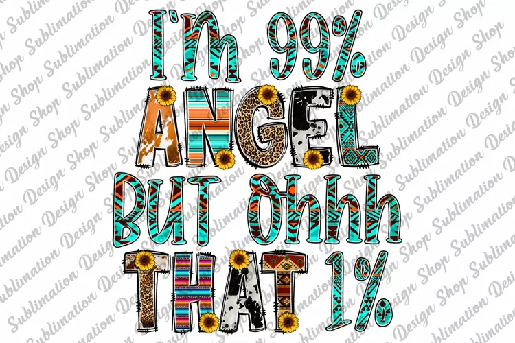 I'm 99 Angel But Oh That 1 -Sarcastic Quote Sublimation