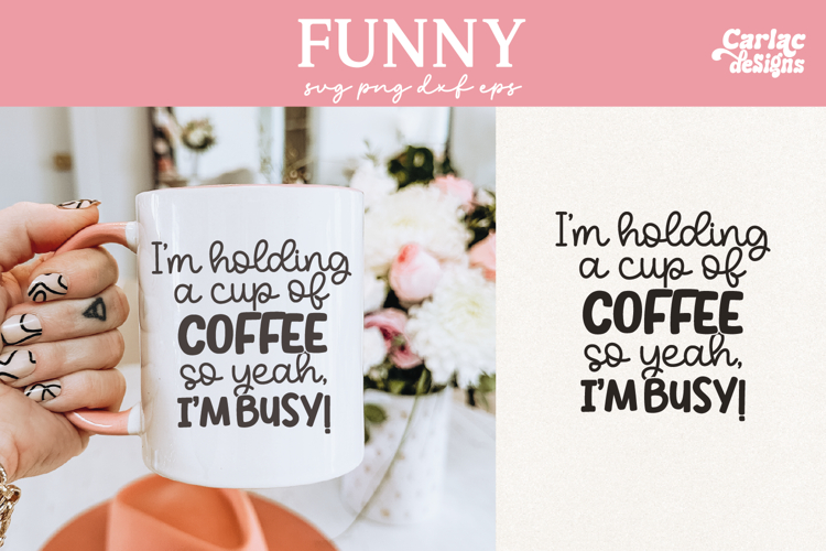Im Holding a Cup of Coffee SVG, Funny Sarcastic
