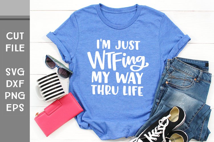 Im just WTFing My Way Thru Life, Hand Lettered Sarcastic