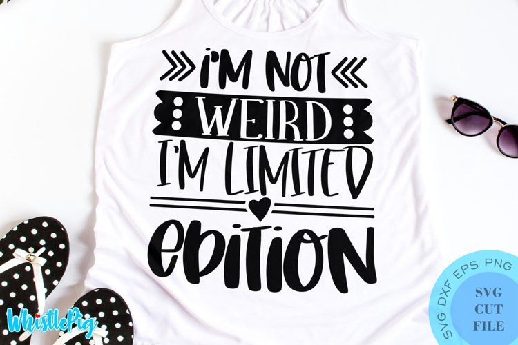 Im Not Weird Im Limited Edition SVG - Sarcastic Quotes SVG