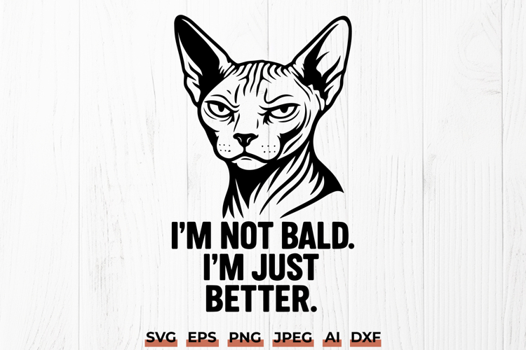 Sphynx Cat SVG - I’m Not Bald I’m Just Better | Funny Kitty