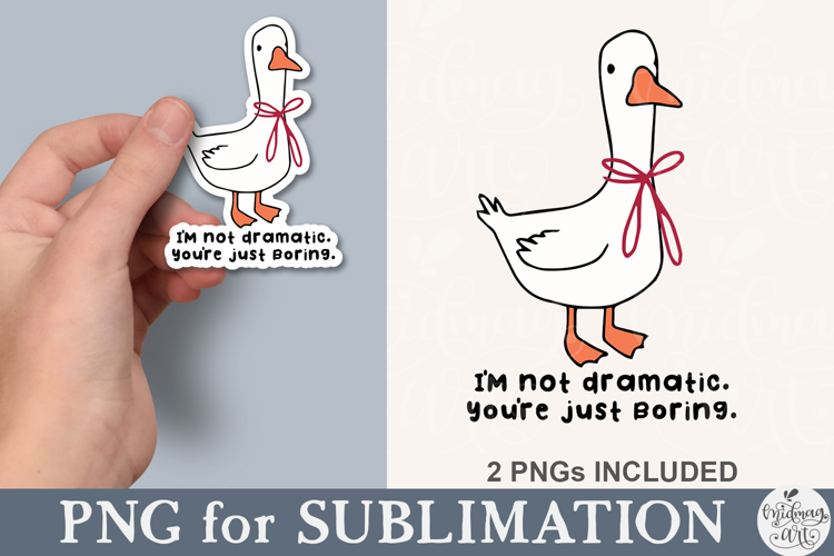 I'm Not Dramatic You're Just Boring Funny Goose PNG