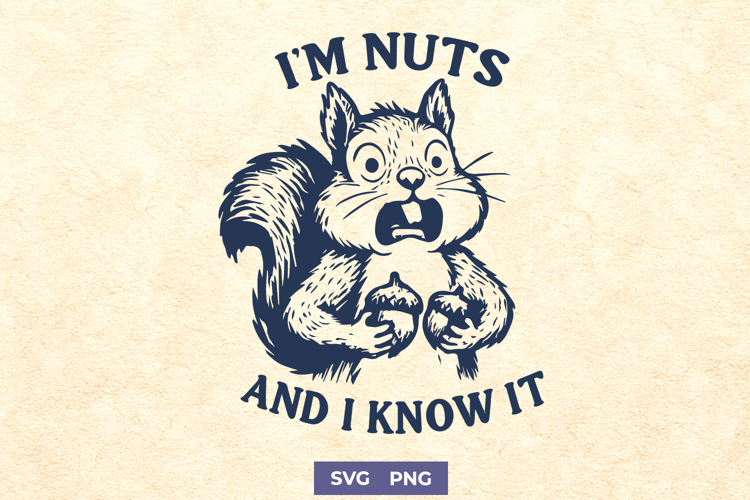 Funny Squirrel SVG I’m Nuts and I Know It Clipart Crazy PNG