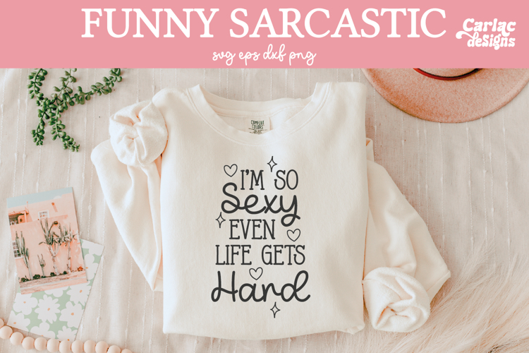 Im so Sexy even Life gets Hard SVG, Funny Sarcastic