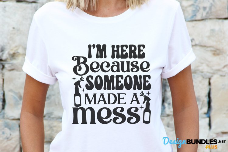 I’m Here Because Someone Made a Mess, Custodian Quote Svg example image 1