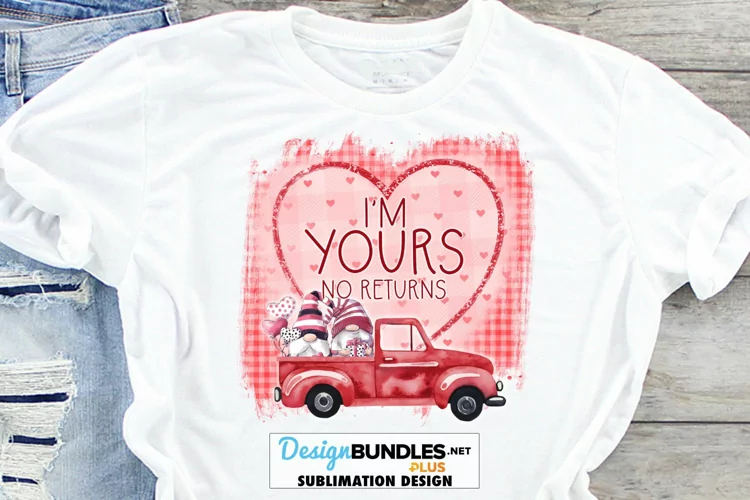 I'm Yours No Returns Valentine Sublimation | Gnomes In Truck