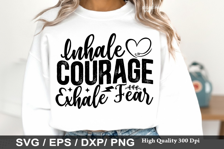 Inhale Courage Exhale Fear - Kindness SVG Design