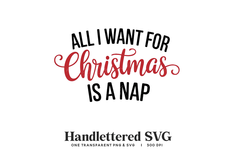 Handlettered All I Want Is A Nap SVG & PNG - Funny Xmas
