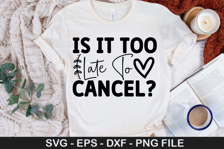 Is It Too Late To Cancel - Sarcastic SVG Design
