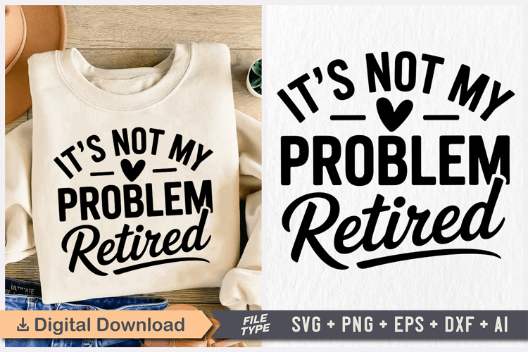 Its Not My Problem Retired SVG, Retirement SVG