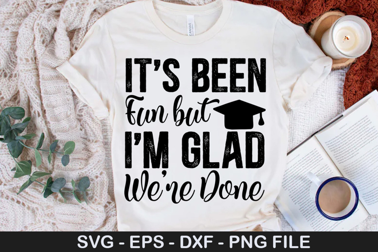 Its Been Fun but Im Glad We re Done SVG - Graduation Design