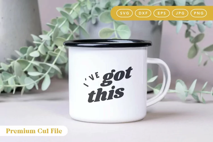 Ive Got this SVG | Self Affirmation SVG Cut File