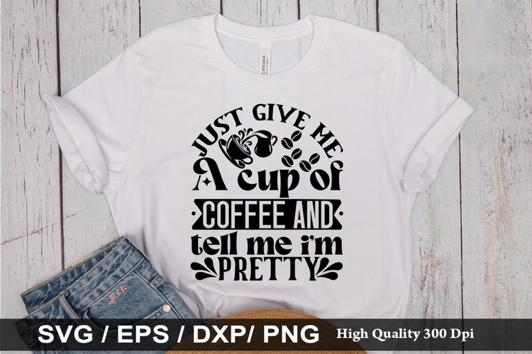 just give me a cup of coffee and tell SVG - Funny Coffee Des