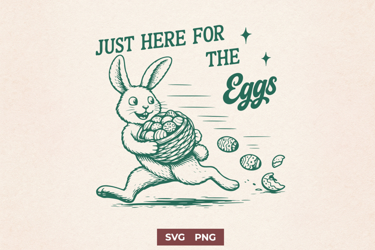 Just Here for the Eggs SVG PNG Funny Easter Bunny Design