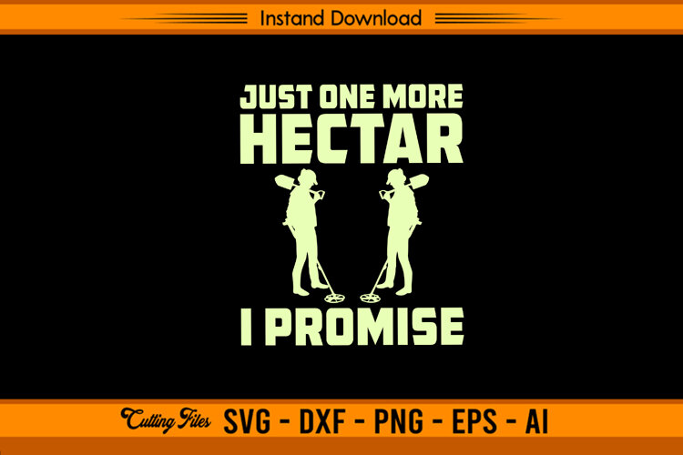 Just One More Hectar I Promise Metal Detecting SVG example image 1