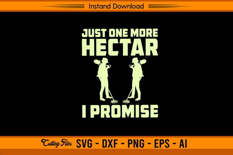 Just One More Hectar I Promise Metal Detecting SVG