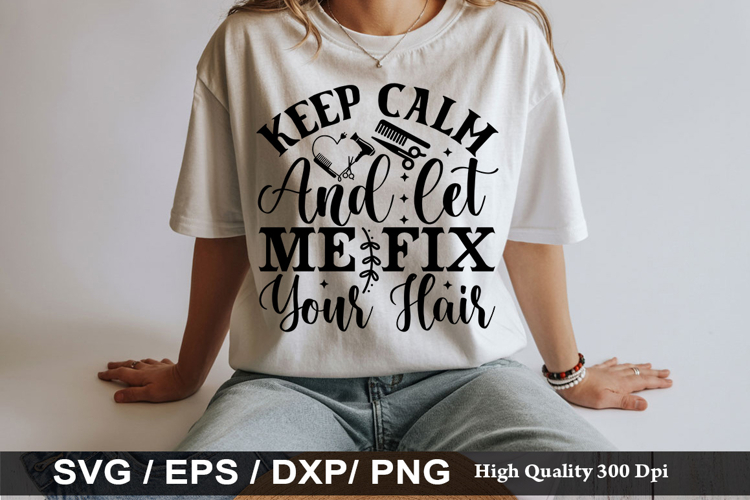 Keep Calm And Let Me Fix Your Hair - Hairdresser SVG Design