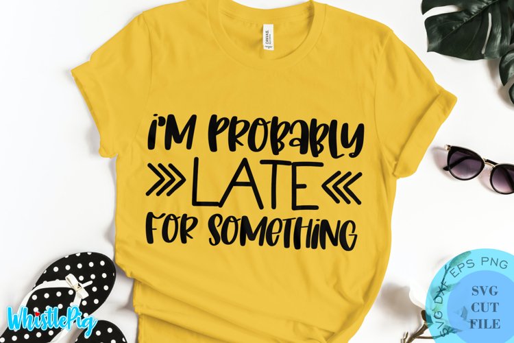 Probably Late For Something SVG - Sarcastic SVG Sarcasm SVG