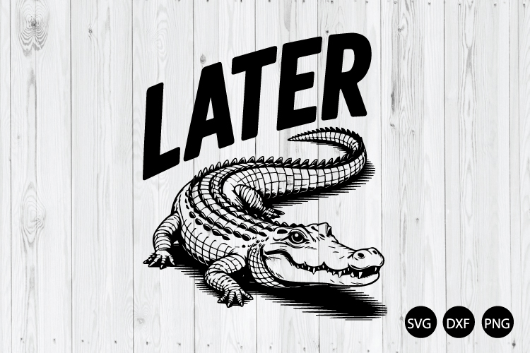 Later Gator SVG, Later SVG, Alligator SVG, Funny Gator SVG