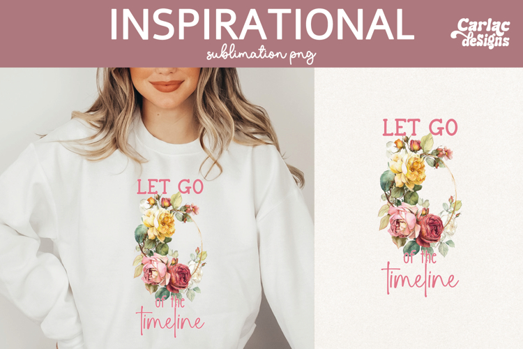 Inspirational Shirt Sublimation, Let go of the Timeline