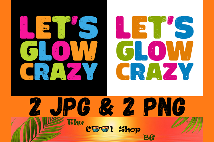 Lets Glow Crazy Png, Birthday Shirt Png, Birthday Gifts Png